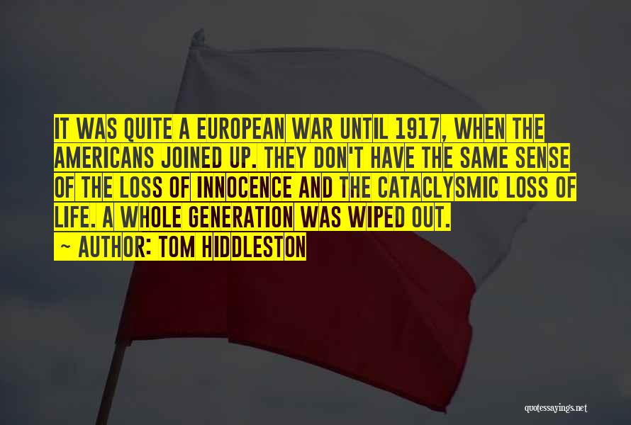 Tom Hiddleston Quotes: It Was Quite A European War Until 1917, When The Americans Joined Up. They Don't Have The Same Sense Of