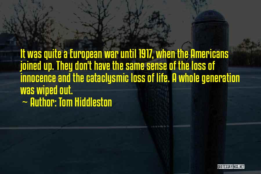 Tom Hiddleston Quotes: It Was Quite A European War Until 1917, When The Americans Joined Up. They Don't Have The Same Sense Of