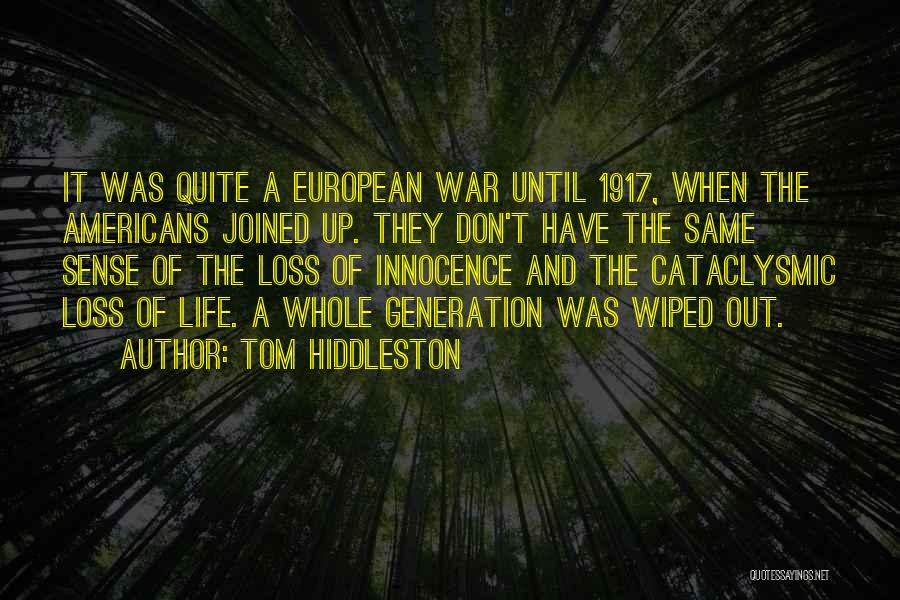 Tom Hiddleston Quotes: It Was Quite A European War Until 1917, When The Americans Joined Up. They Don't Have The Same Sense Of