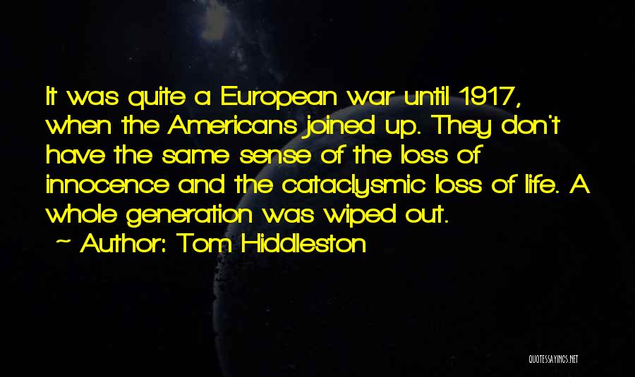 Tom Hiddleston Quotes: It Was Quite A European War Until 1917, When The Americans Joined Up. They Don't Have The Same Sense Of