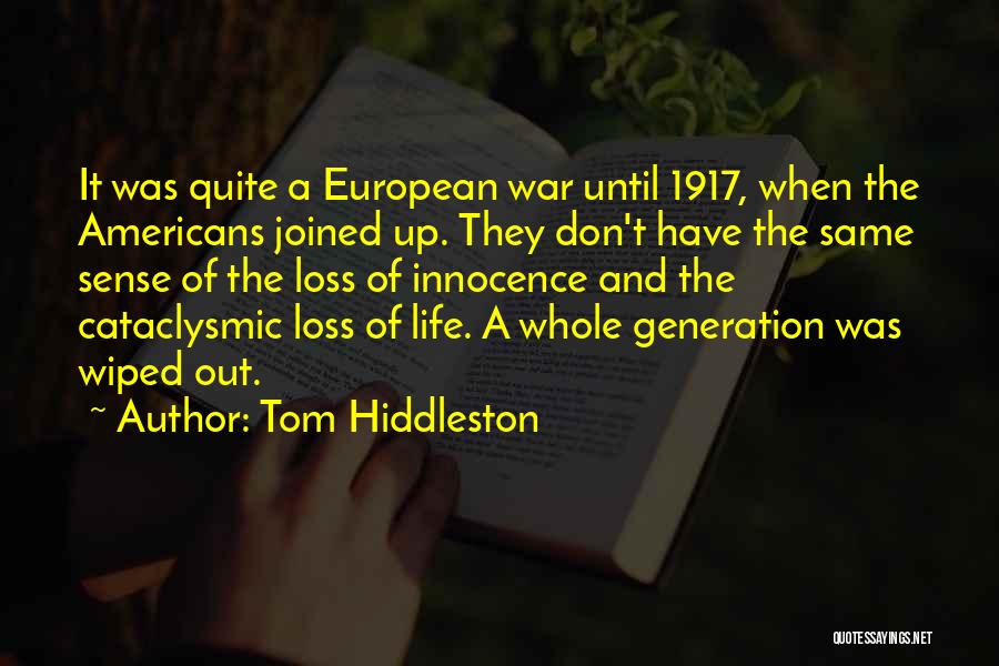 Tom Hiddleston Quotes: It Was Quite A European War Until 1917, When The Americans Joined Up. They Don't Have The Same Sense Of