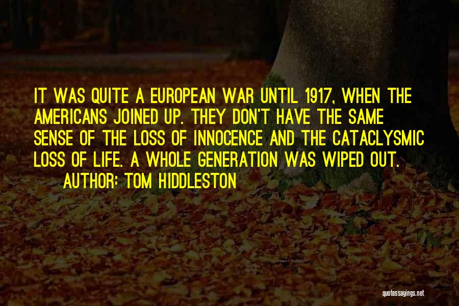 Tom Hiddleston Quotes: It Was Quite A European War Until 1917, When The Americans Joined Up. They Don't Have The Same Sense Of