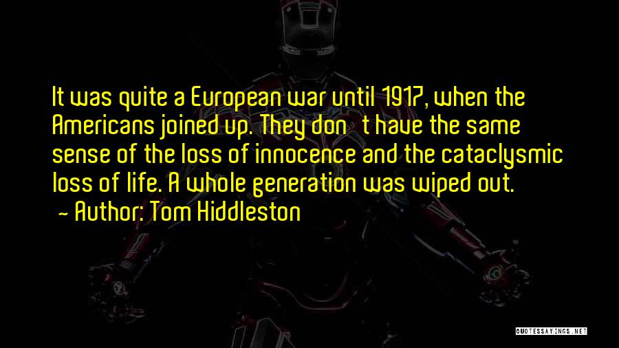 Tom Hiddleston Quotes: It Was Quite A European War Until 1917, When The Americans Joined Up. They Don't Have The Same Sense Of