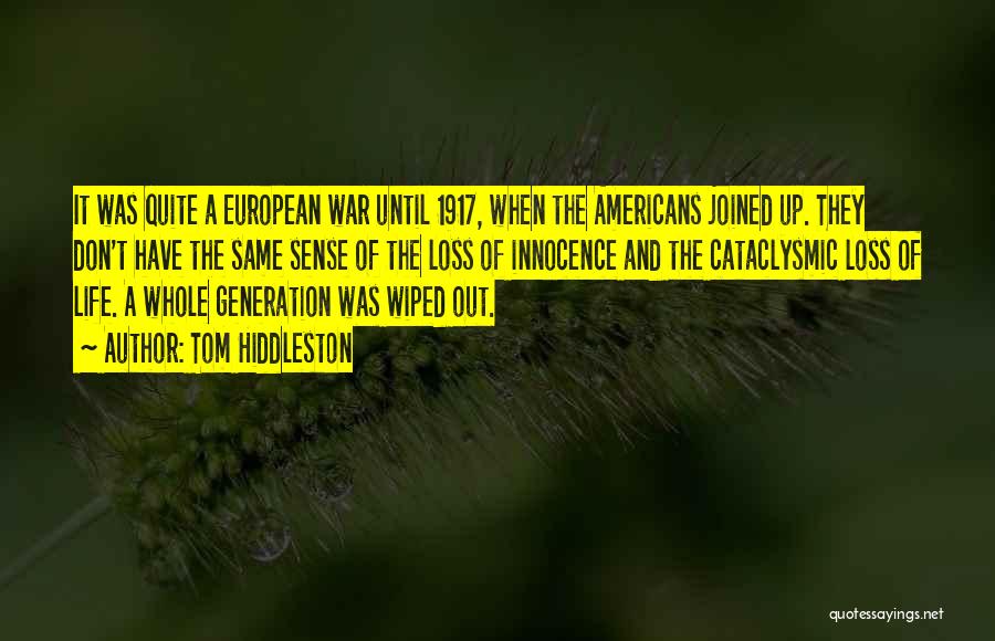 Tom Hiddleston Quotes: It Was Quite A European War Until 1917, When The Americans Joined Up. They Don't Have The Same Sense Of