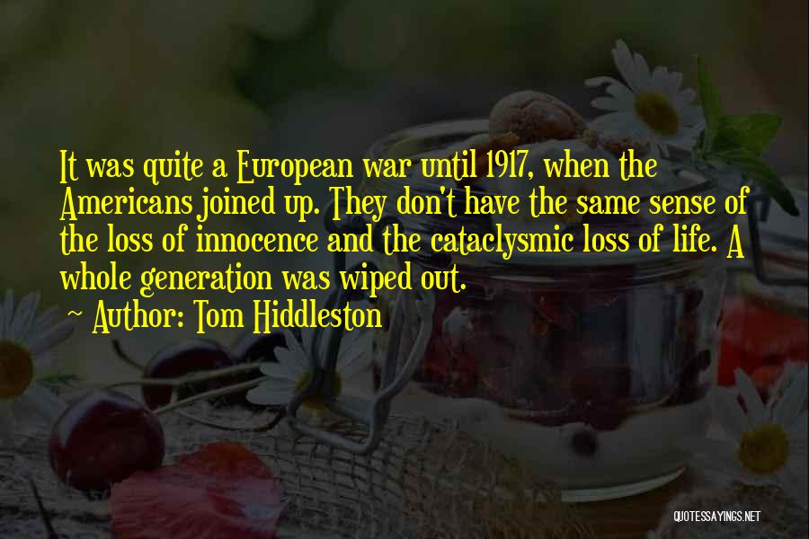 Tom Hiddleston Quotes: It Was Quite A European War Until 1917, When The Americans Joined Up. They Don't Have The Same Sense Of