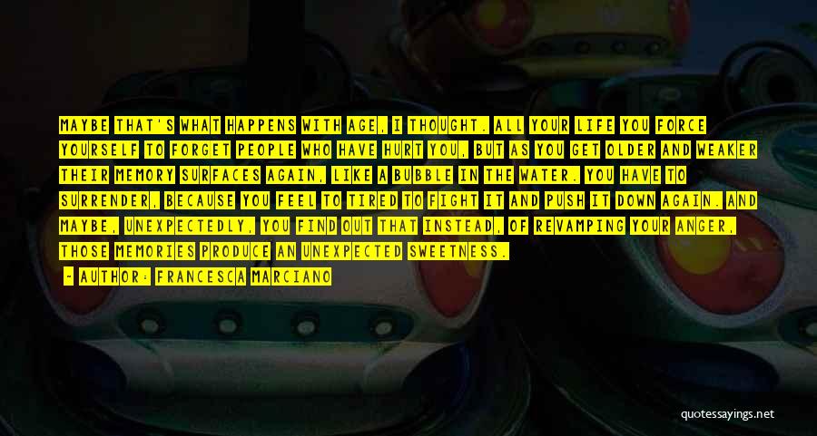 Francesca Marciano Quotes: Maybe That's What Happens With Age, I Thought. All Your Life You Force Yourself To Forget People Who Have Hurt