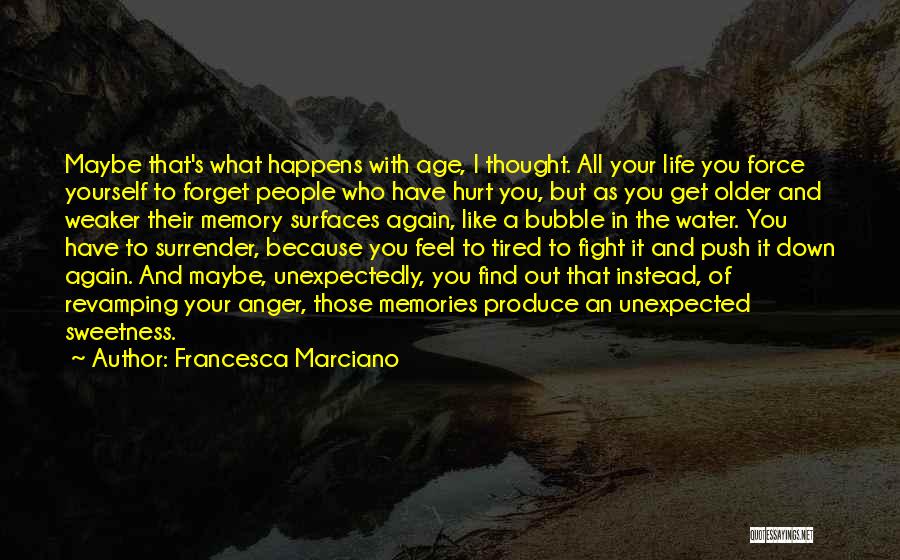 Francesca Marciano Quotes: Maybe That's What Happens With Age, I Thought. All Your Life You Force Yourself To Forget People Who Have Hurt