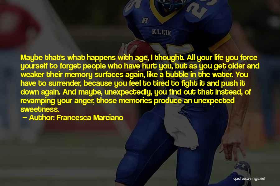 Francesca Marciano Quotes: Maybe That's What Happens With Age, I Thought. All Your Life You Force Yourself To Forget People Who Have Hurt