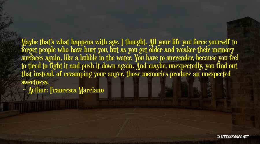 Francesca Marciano Quotes: Maybe That's What Happens With Age, I Thought. All Your Life You Force Yourself To Forget People Who Have Hurt