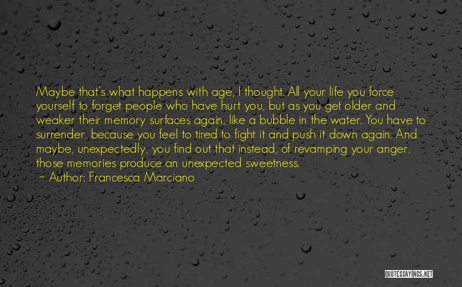 Francesca Marciano Quotes: Maybe That's What Happens With Age, I Thought. All Your Life You Force Yourself To Forget People Who Have Hurt