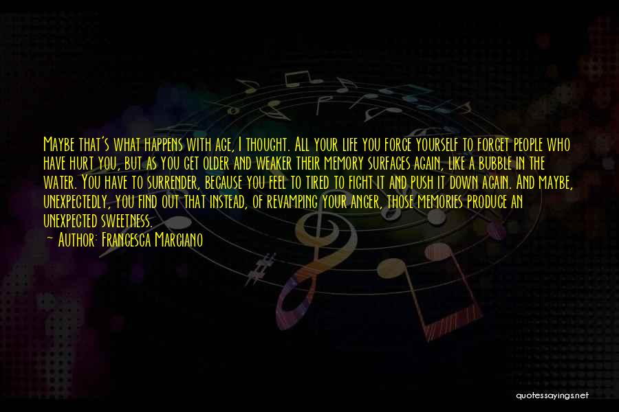 Francesca Marciano Quotes: Maybe That's What Happens With Age, I Thought. All Your Life You Force Yourself To Forget People Who Have Hurt