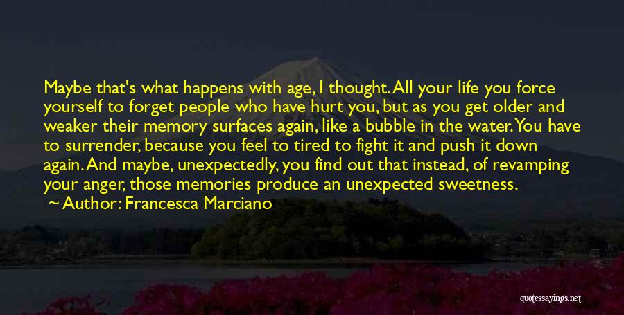 Francesca Marciano Quotes: Maybe That's What Happens With Age, I Thought. All Your Life You Force Yourself To Forget People Who Have Hurt