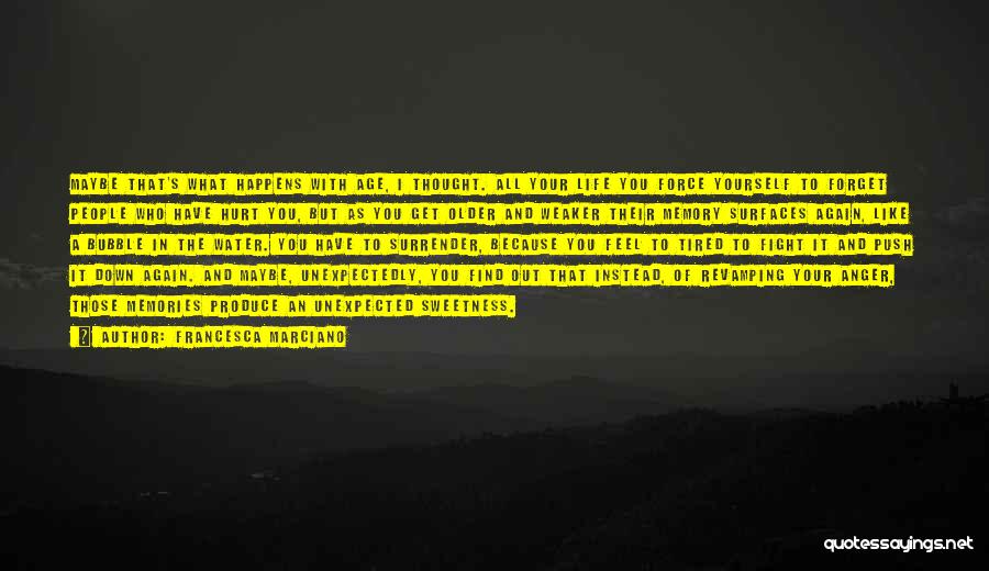 Francesca Marciano Quotes: Maybe That's What Happens With Age, I Thought. All Your Life You Force Yourself To Forget People Who Have Hurt