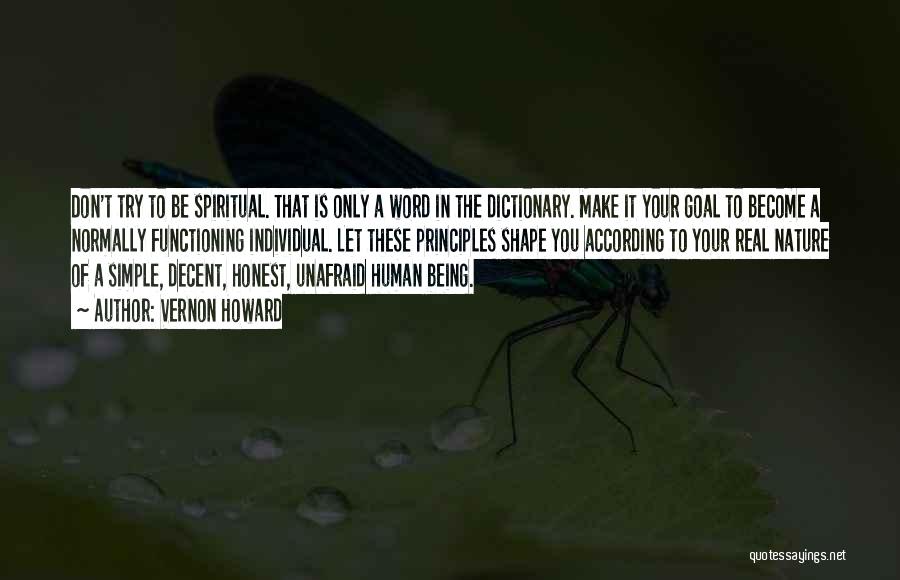 Vernon Howard Quotes: Don't Try To Be Spiritual. That Is Only A Word In The Dictionary. Make It Your Goal To Become A
