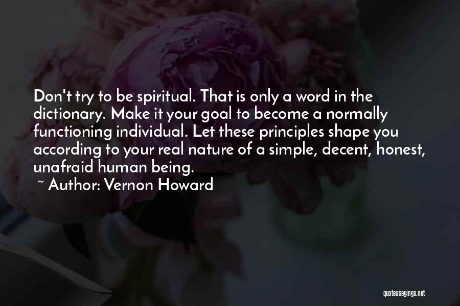 Vernon Howard Quotes: Don't Try To Be Spiritual. That Is Only A Word In The Dictionary. Make It Your Goal To Become A