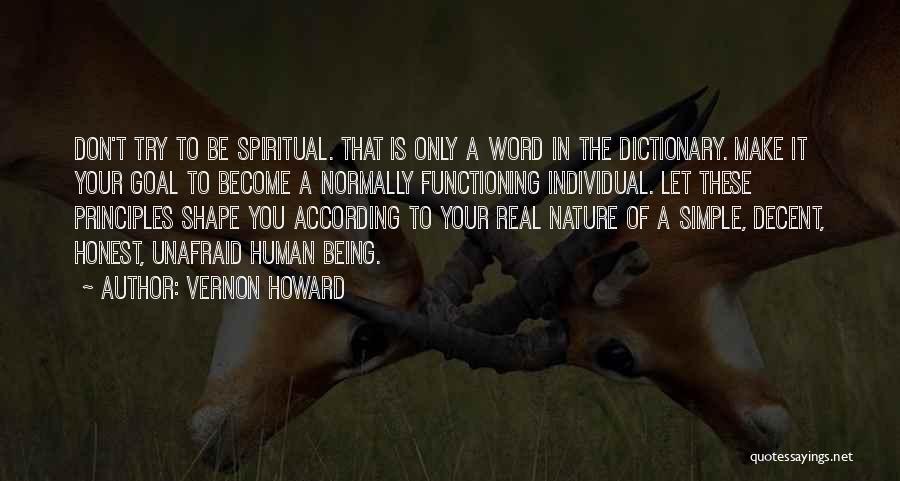 Vernon Howard Quotes: Don't Try To Be Spiritual. That Is Only A Word In The Dictionary. Make It Your Goal To Become A