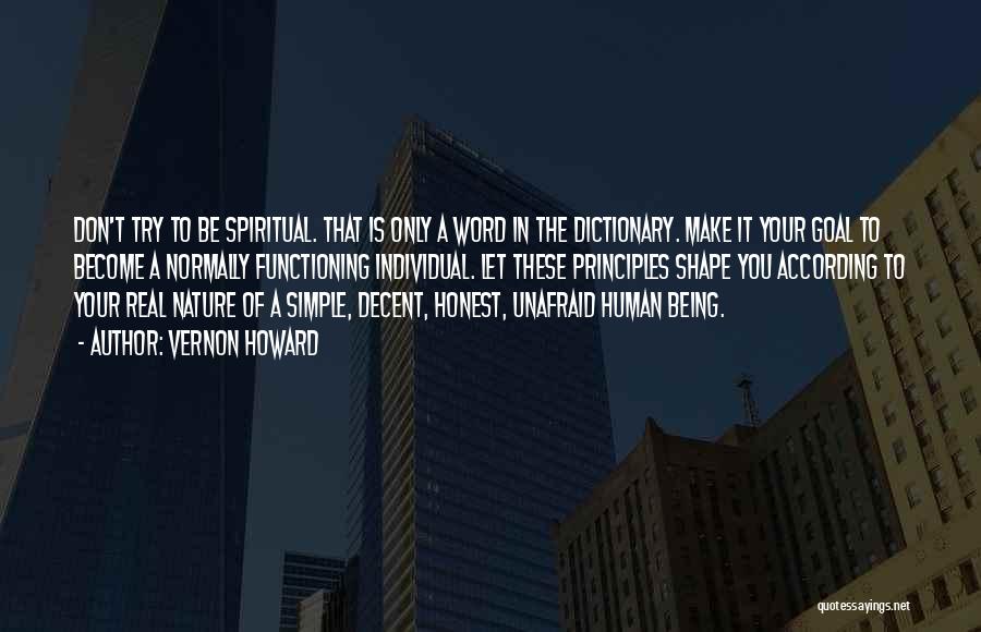 Vernon Howard Quotes: Don't Try To Be Spiritual. That Is Only A Word In The Dictionary. Make It Your Goal To Become A