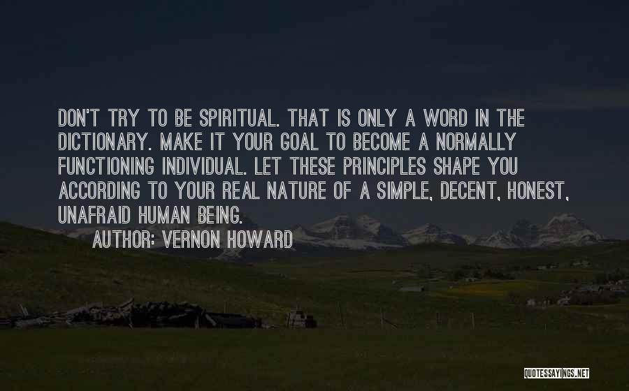 Vernon Howard Quotes: Don't Try To Be Spiritual. That Is Only A Word In The Dictionary. Make It Your Goal To Become A