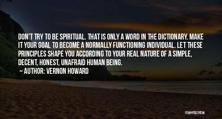 Vernon Howard Quotes: Don't Try To Be Spiritual. That Is Only A Word In The Dictionary. Make It Your Goal To Become A