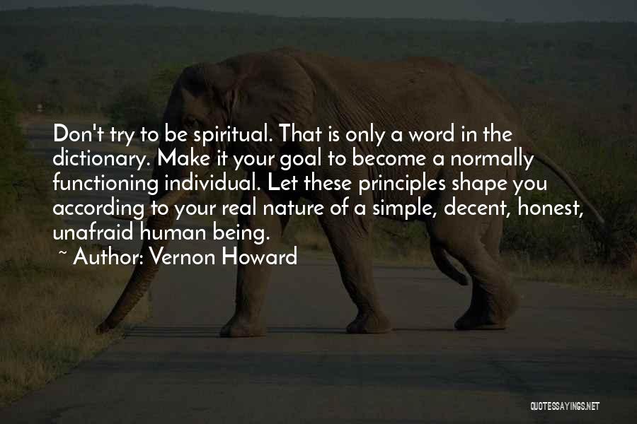 Vernon Howard Quotes: Don't Try To Be Spiritual. That Is Only A Word In The Dictionary. Make It Your Goal To Become A