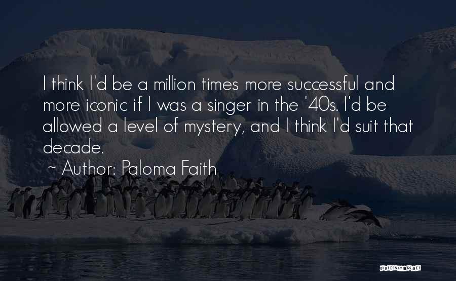 Paloma Faith Quotes: I Think I'd Be A Million Times More Successful And More Iconic If I Was A Singer In The '40s.