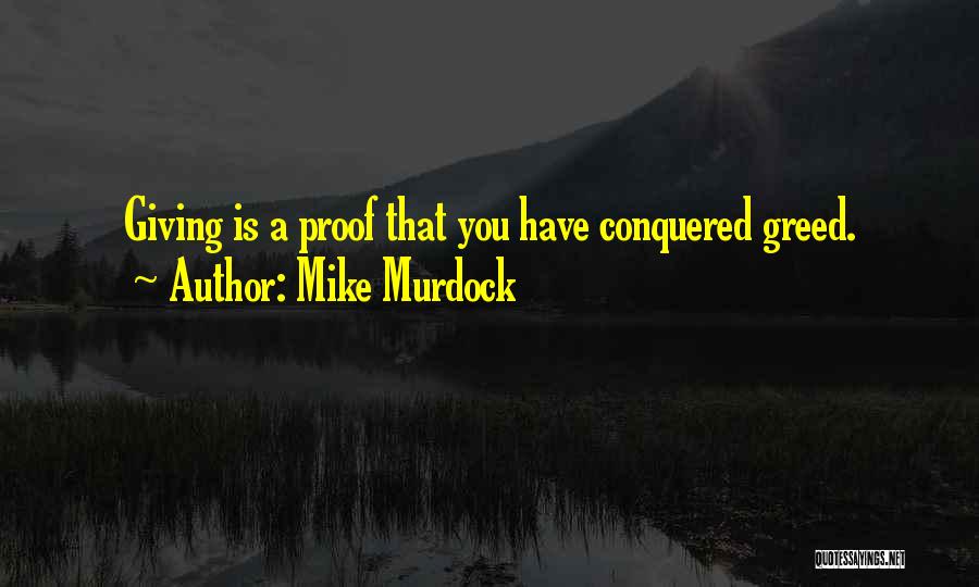 Mike Murdock Quotes: Giving Is A Proof That You Have Conquered Greed.