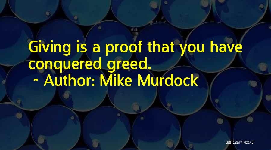 Mike Murdock Quotes: Giving Is A Proof That You Have Conquered Greed.