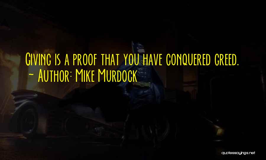 Mike Murdock Quotes: Giving Is A Proof That You Have Conquered Greed.