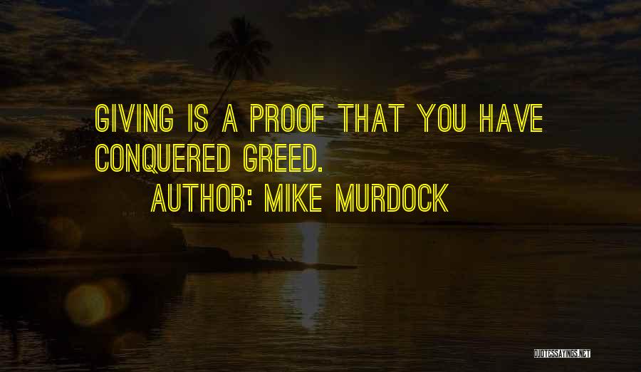 Mike Murdock Quotes: Giving Is A Proof That You Have Conquered Greed.