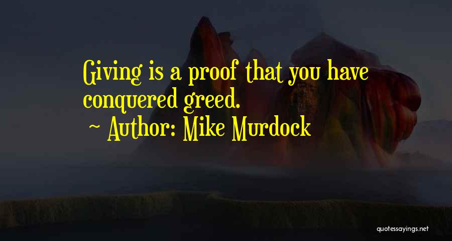 Mike Murdock Quotes: Giving Is A Proof That You Have Conquered Greed.