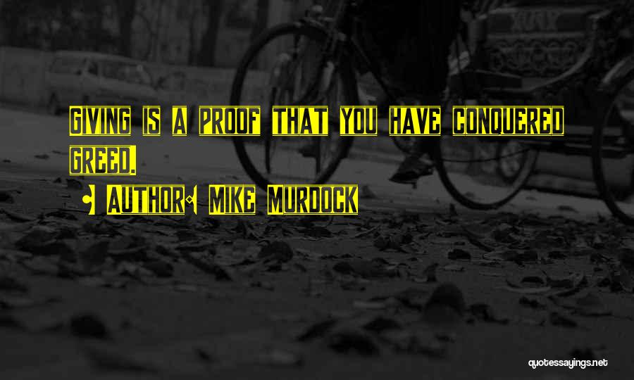 Mike Murdock Quotes: Giving Is A Proof That You Have Conquered Greed.