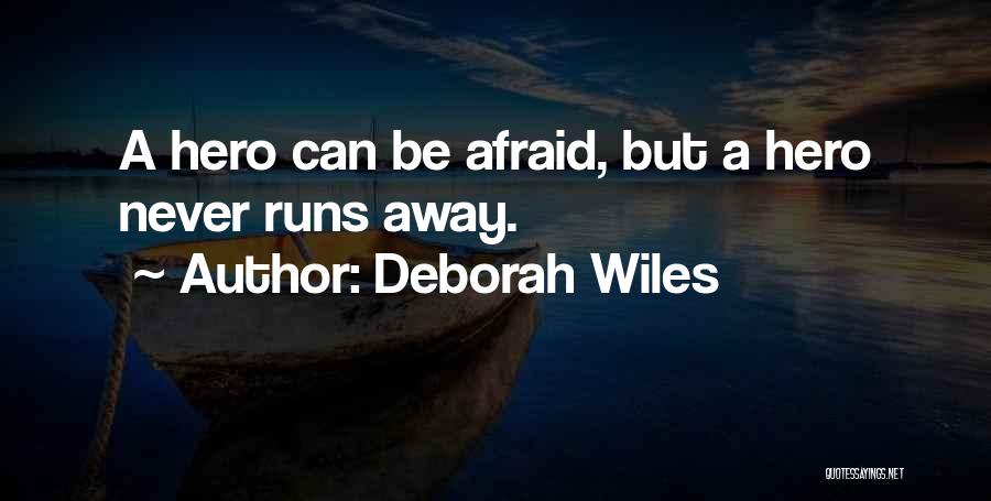 Deborah Wiles Quotes: A Hero Can Be Afraid, But A Hero Never Runs Away.