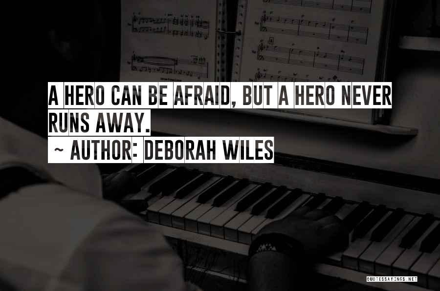 Deborah Wiles Quotes: A Hero Can Be Afraid, But A Hero Never Runs Away.