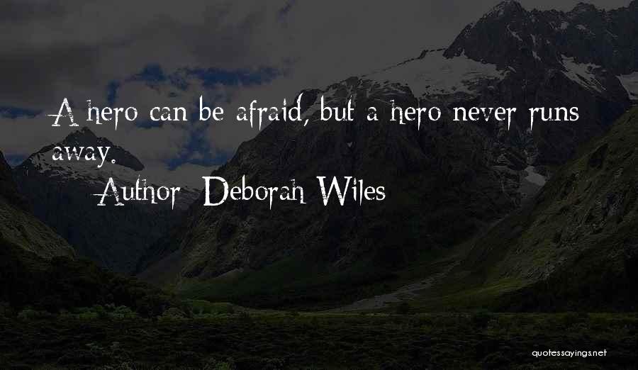 Deborah Wiles Quotes: A Hero Can Be Afraid, But A Hero Never Runs Away.