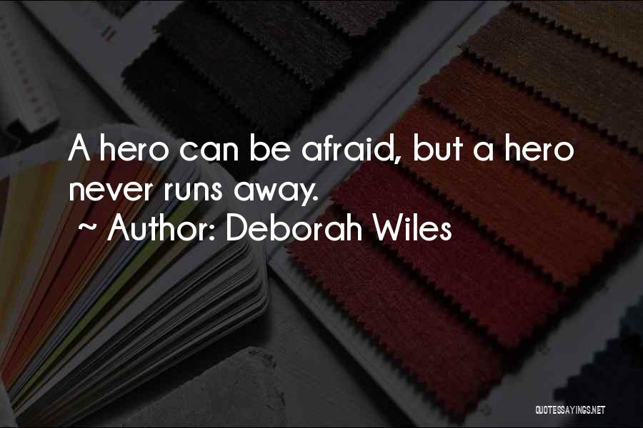 Deborah Wiles Quotes: A Hero Can Be Afraid, But A Hero Never Runs Away.