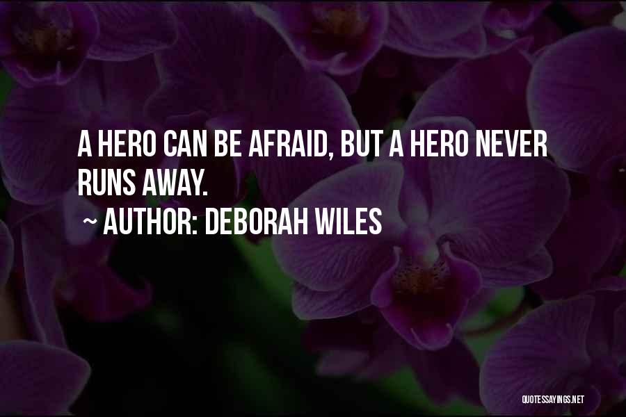 Deborah Wiles Quotes: A Hero Can Be Afraid, But A Hero Never Runs Away.