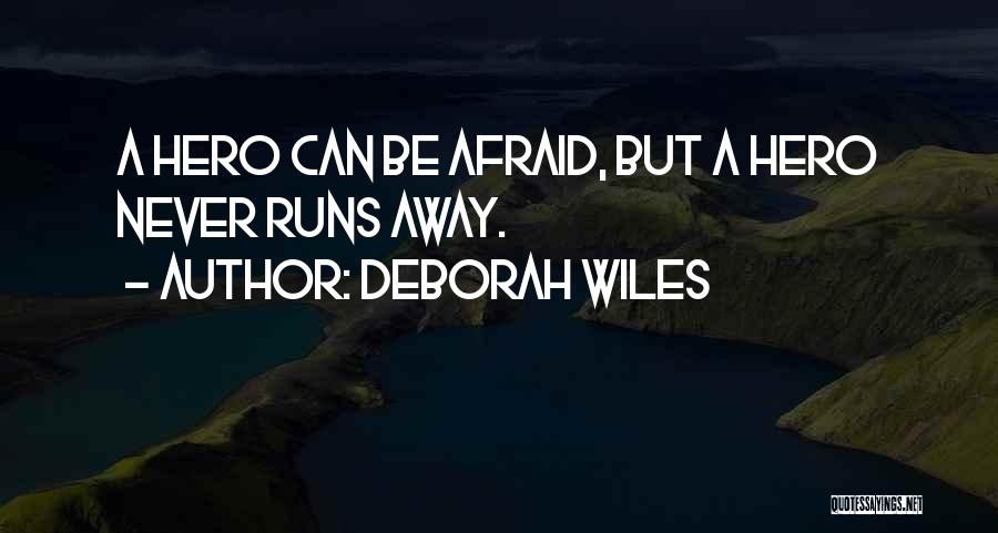 Deborah Wiles Quotes: A Hero Can Be Afraid, But A Hero Never Runs Away.