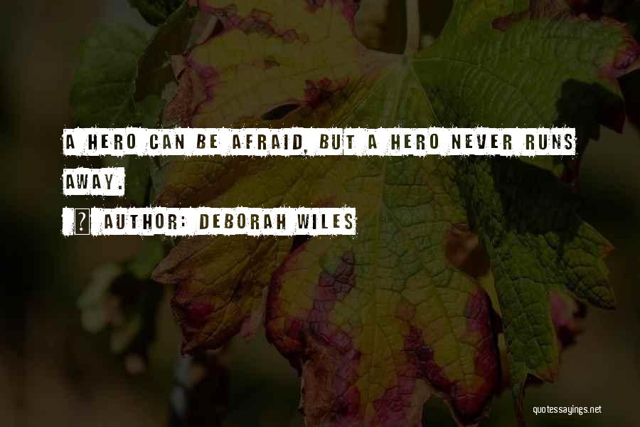 Deborah Wiles Quotes: A Hero Can Be Afraid, But A Hero Never Runs Away.