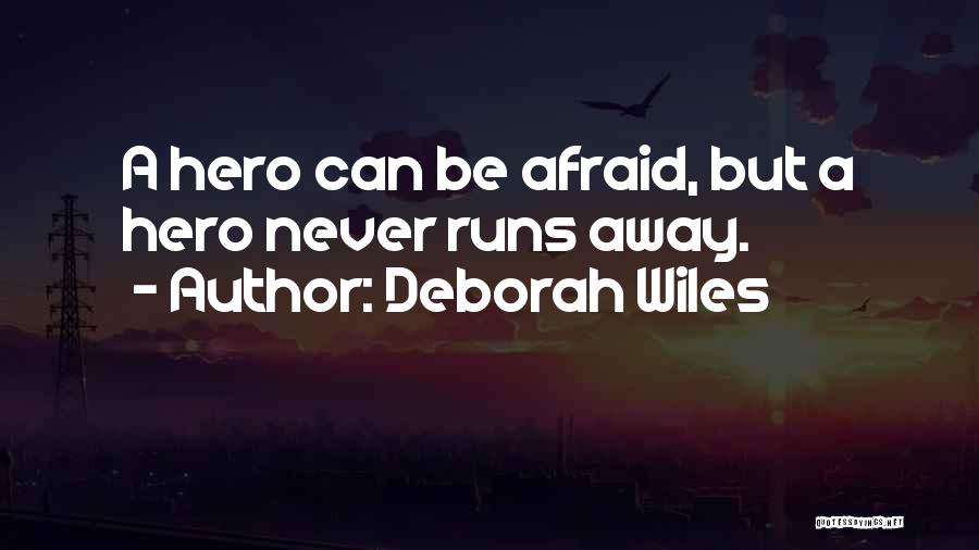 Deborah Wiles Quotes: A Hero Can Be Afraid, But A Hero Never Runs Away.