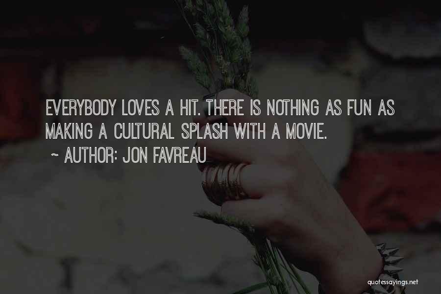 Jon Favreau Quotes: Everybody Loves A Hit. There Is Nothing As Fun As Making A Cultural Splash With A Movie.