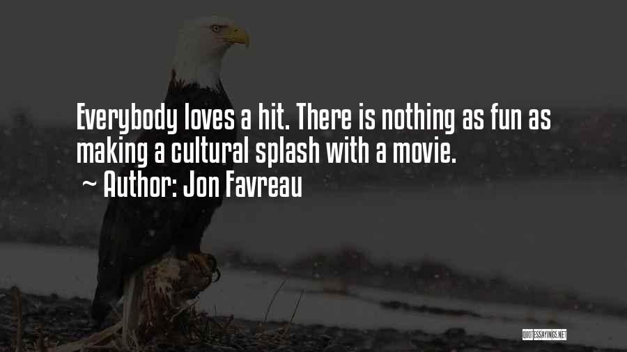 Jon Favreau Quotes: Everybody Loves A Hit. There Is Nothing As Fun As Making A Cultural Splash With A Movie.