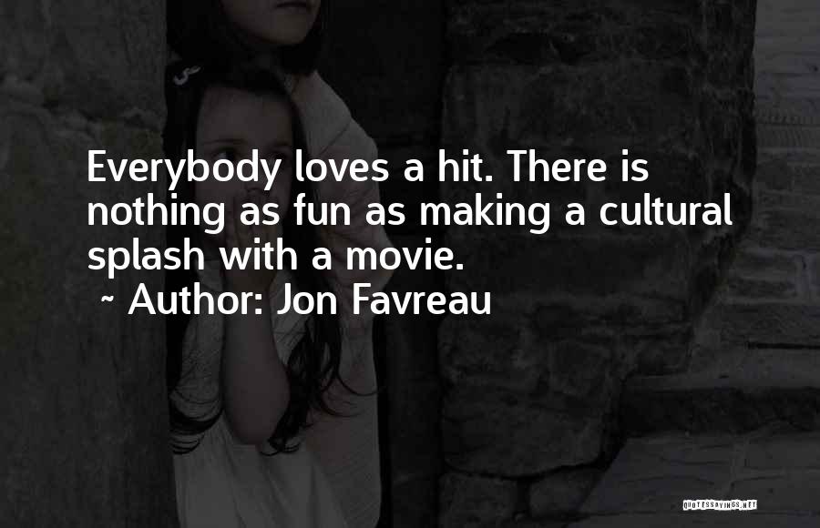 Jon Favreau Quotes: Everybody Loves A Hit. There Is Nothing As Fun As Making A Cultural Splash With A Movie.