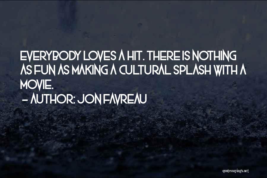 Jon Favreau Quotes: Everybody Loves A Hit. There Is Nothing As Fun As Making A Cultural Splash With A Movie.