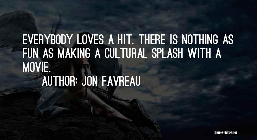 Jon Favreau Quotes: Everybody Loves A Hit. There Is Nothing As Fun As Making A Cultural Splash With A Movie.