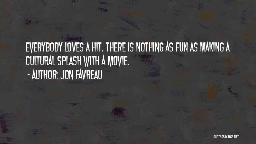 Jon Favreau Quotes: Everybody Loves A Hit. There Is Nothing As Fun As Making A Cultural Splash With A Movie.