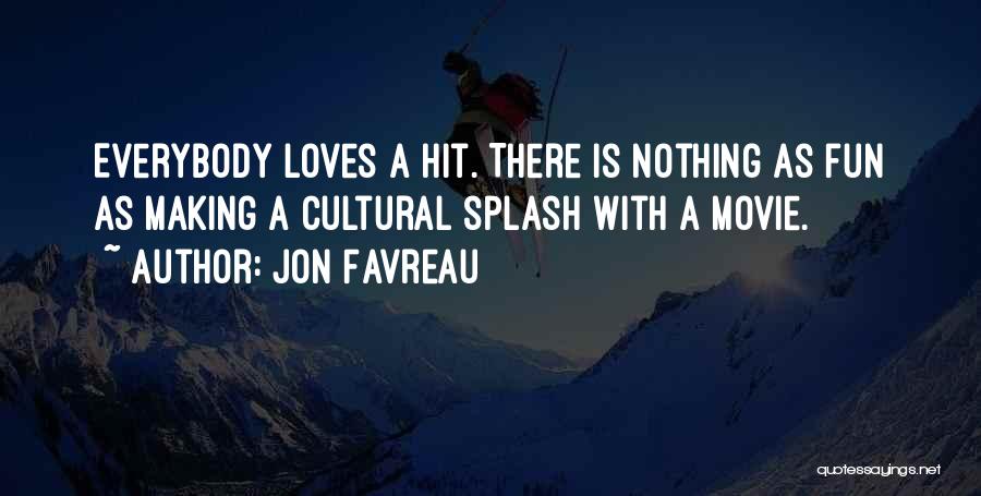 Jon Favreau Quotes: Everybody Loves A Hit. There Is Nothing As Fun As Making A Cultural Splash With A Movie.