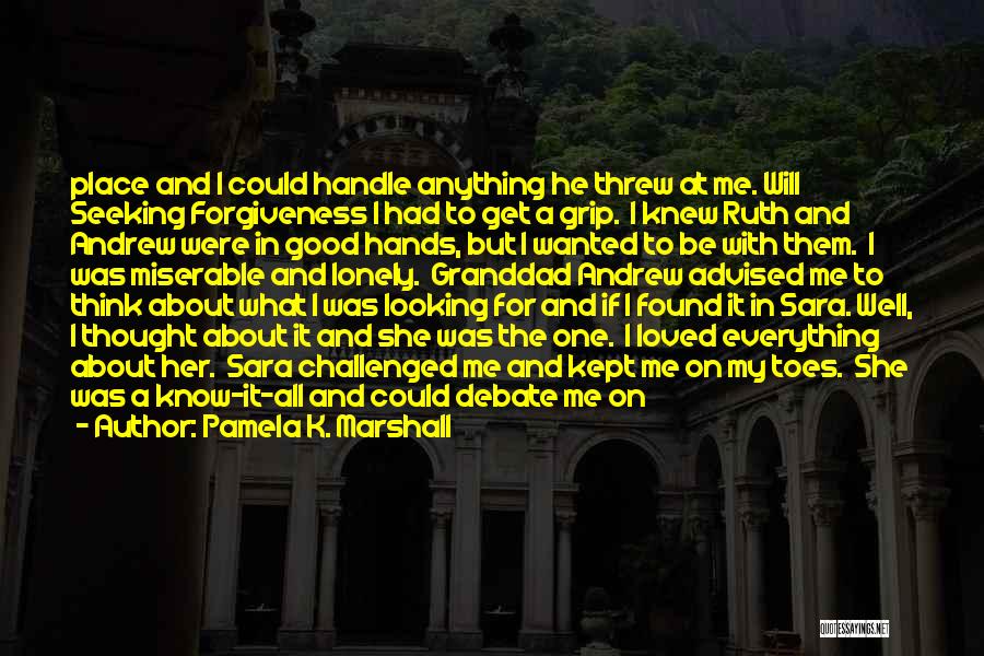 Pamela K. Marshall Quotes: Place And I Could Handle Anything He Threw At Me. Will Seeking Forgiveness I Had To Get A Grip. I