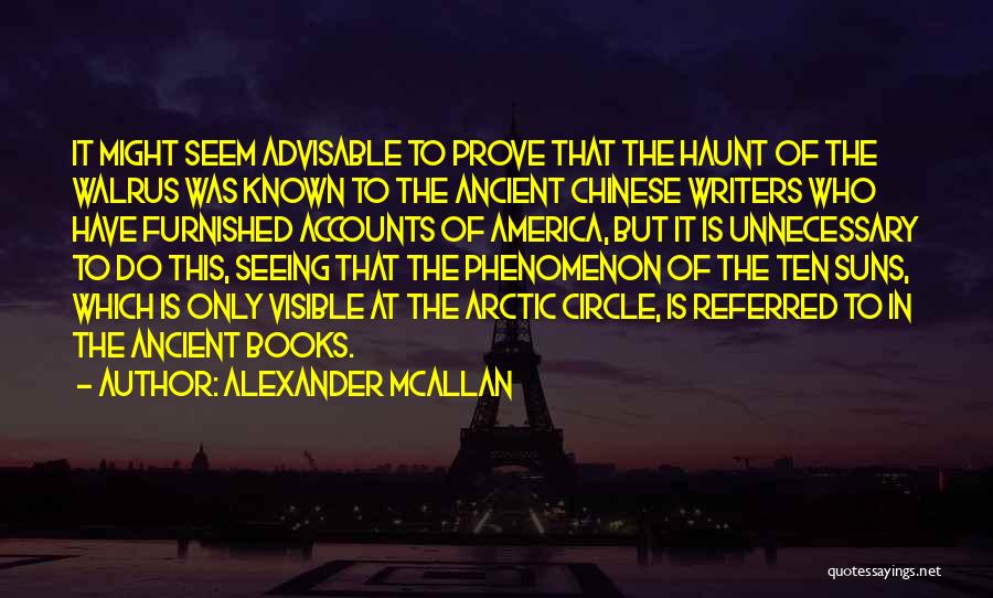 Alexander McAllan Quotes: It Might Seem Advisable To Prove That The Haunt Of The Walrus Was Known To The Ancient Chinese Writers Who