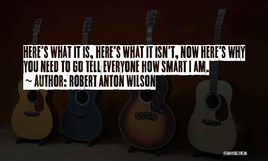 Robert Anton Wilson Quotes: Here's What It Is, Here's What It Isn't, Now Here's Why You Need To Go Tell Everyone How Smart I