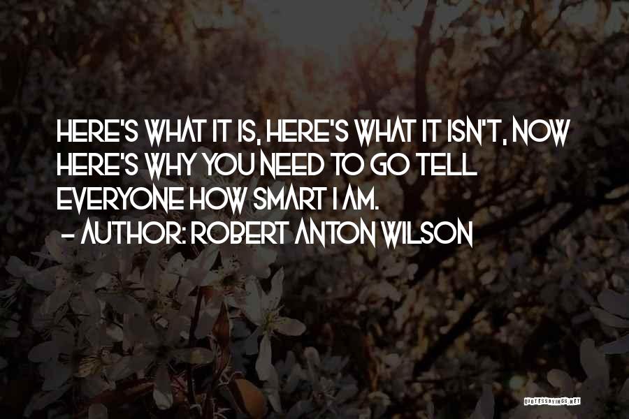 Robert Anton Wilson Quotes: Here's What It Is, Here's What It Isn't, Now Here's Why You Need To Go Tell Everyone How Smart I